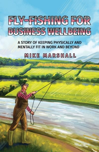 Fly-Fishing For Business Wellbeing - Mike Marshall - Books - Austin Macauley Publishers - 9781398442023 - March 31, 2021