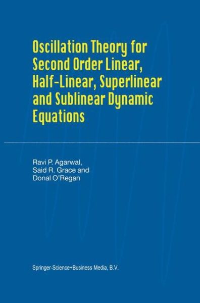 Cover for Ravi P. Agarwal · Oscillation Theory for Second Order Linear, Half-linear, Superlinear and Sublinear Dynamic Equations (Hardcover Book) (2002)