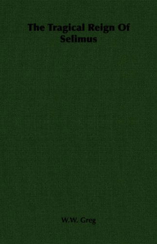 The Tragical Reign of Selimus - W. W. Greg - Bøger - Hesperides Press - 9781406703023 - 8. maj 2006