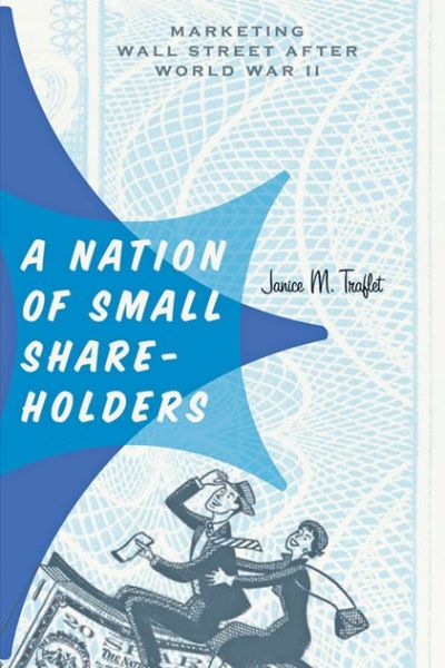 Cover for Traflet, Janice M. (Assistant Professor, Bucknell University) · A Nation of Small Shareholders: Marketing Wall Street after World War II - Studies in Industry and Society (Hardcover bog) (2013)