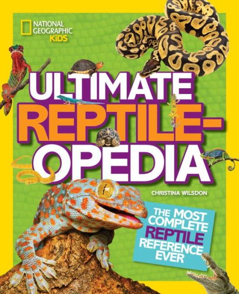 Cover for Christina Wilsdon · Ultimate Reptileopedia: The Most Complete Reptile Reference Ever - National Geographic Kids (Hardcover Book) (2015)