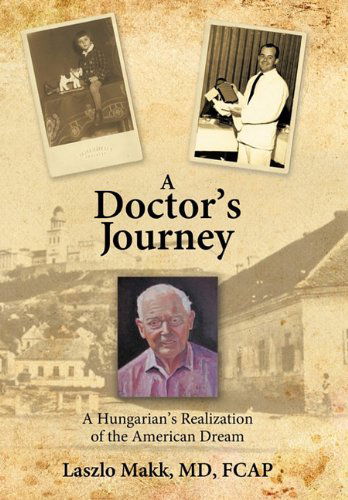 Cover for Laszlo Makk Md Fcap · A Doctor's Journey: a Hungarian's Realization of the American Dream (Gebundenes Buch) (2010)