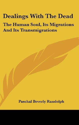 Cover for Paschal Beverly Randolph · Dealings with the Dead: the Human Soul, Its Migrations and Its Transmigrations (Hardcover Book) (2005)