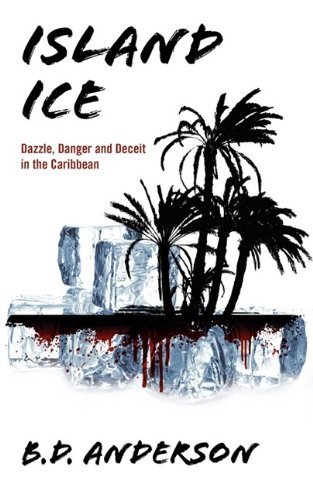 Island Ice: Dazzle, Danger and Deceit in the Caribbean - B D Anderson - Kirjat - Outskirts Press - 9781432740023 - keskiviikko 23. syyskuuta 2009