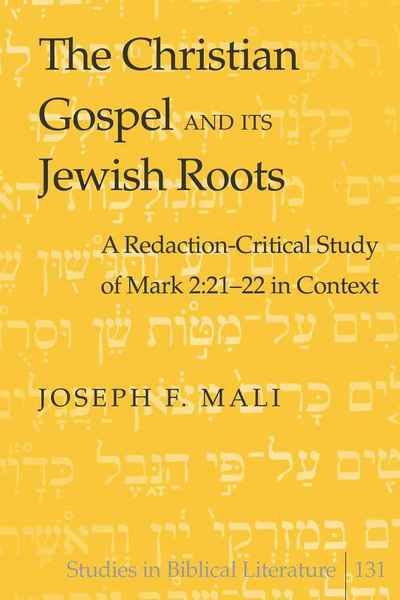 The Christian Gospel and Its Jewish Roots: A Redaction-Critical Study of Mark 2:21-22 in Context - Studies in Biblical Literature - Joseph F. Mali - Books - Peter Lang Publishing Inc - 9781433107023 - June 22, 2009