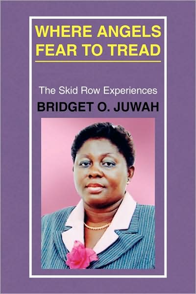 Where Angels Fear to Tread: (The Skid Row Experiences) - Bridget O. Juwah - Books - Xlibris - 9781436304023 - July 1, 2009