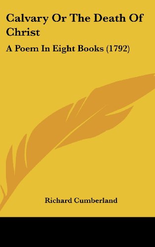 Cover for Richard Cumberland · Calvary or the Death of Christ: a Poem in Eight Books (1792) (Hardcover Book) (2008)