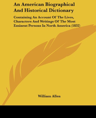 Cover for William Allen · An American Biographical and Historical Dictionary: Containing an Account of the Lives, Characters and Writings of the Most Eminent Persons in North America (1832) (Paperback Book) (2008)