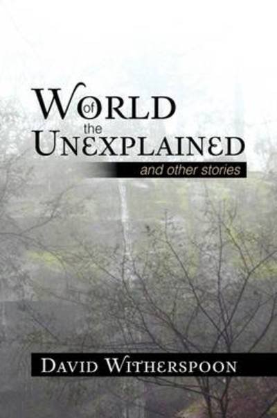 World of the Unexplained - David Witherspoon - Livros - Xlibris Corporation - 9781441548023 - 3 de julho de 2009