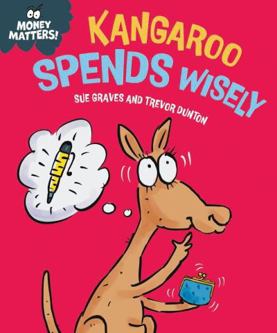 Money Matters: Kangaroo Spends Wisely - Money Matters - Sue Graves - Książki - Hachette Children's Group - 9781445186023 - 8 lutego 2024