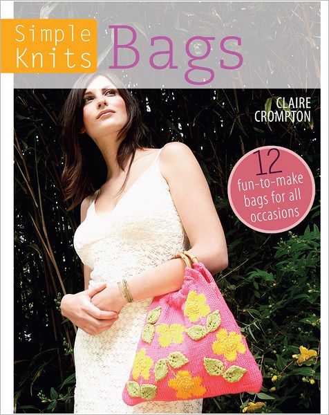 Simple Knits Bags: 12 Fun-to-Make Bags for All Occasions - Crompton, Claire (Author) - Books - David & Charles - 9781446303023 - January 25, 2013