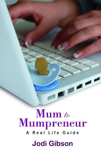 Cover for Jodi Gibson · Mum to Mumpreneur - a Real Life Guide (Pocketbok) (2011)