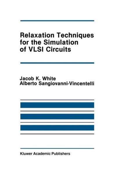 Relaxation Techniques for the Simulation of VLSI Circuits - The Springer International Series in Engineering and Computer Science - Jacob K. White - Bøger - Springer-Verlag New York Inc. - 9781461294023 - 26. september 2011