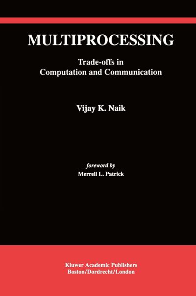 Multiprocessing: Trade-Offs in Computation and Communication - The Springer International Series in Engineering and Computer Science - Vijay K. Naik - Bøger - Springer-Verlag New York Inc. - 9781461364023 - 27. september 2012