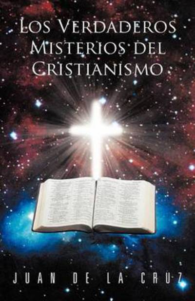 Los Verdaderos Misterios Del Cristianismo - Juan De La Cruz - Kirjat - Palibrio - 9781463344023 - maanantai 3. joulukuuta 2012