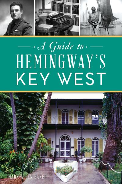 Guide to Hemingway's Key West - Mark Allen Baker - Inne - Arcadia Publishing - 9781467151023 - 11 kwietnia 2022