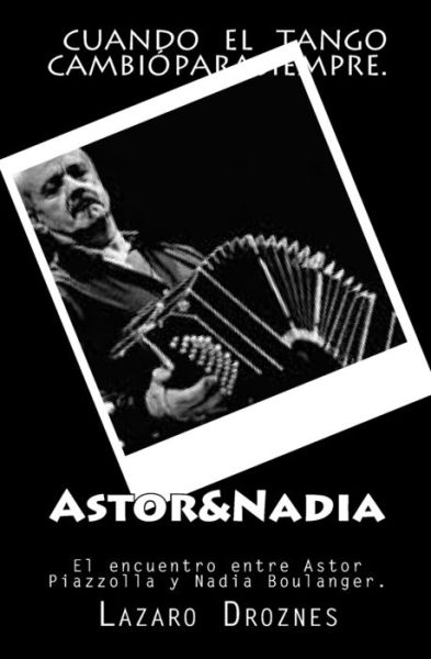 Cover for Lazaro Droznes · Astor&amp;nadia: El Encuentro Entre Astor Piazzolla Y Nadia Boulanger (Paperback Book) (2008)