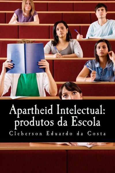 Cover for Cleberson Eduardo Da Costa · Apartheid Intelectual: Produtos Da Escola (Pocketbok) (2012)