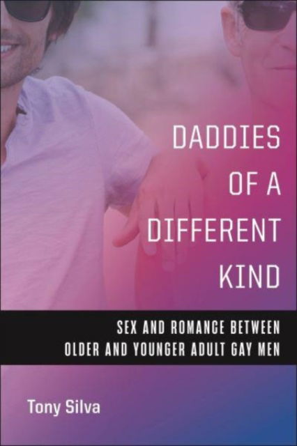 Cover for Tony Silva · Daddies of a Different Kind: Sex and Romance Between Older and Younger Adult Gay Men (Hardcover Book) (2023)