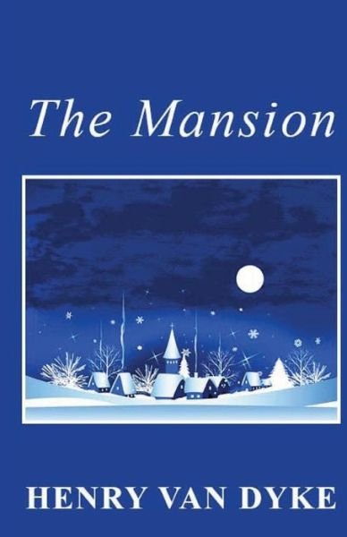 The Mansion - Henry Van Dyke - Boeken - Createspace - 9781481247023 - 13 december 2012