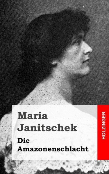 Die Amazonenschlacht - Maria Janitschek - Books - CreateSpace Independent Publishing Platf - 9781482589023 - February 20, 2013