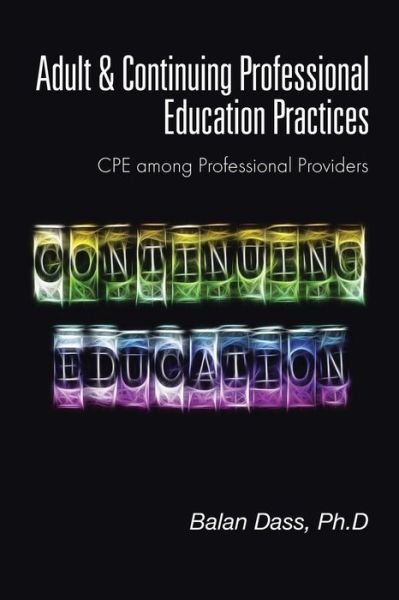 Adult & Continuing Professional Education Practices: Cpe Among Professional Providers - Ph D Balan Dass - Boeken - Partridge Singapore - 9781482828023 - 16 oktober 2014