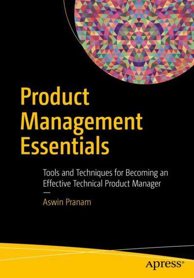 Cover for Aswin Pranam · Product Management Essentials: Tools and Techniques for Becoming an Effective Technical Product Manager (Paperback Book) [1st edition] (2017)