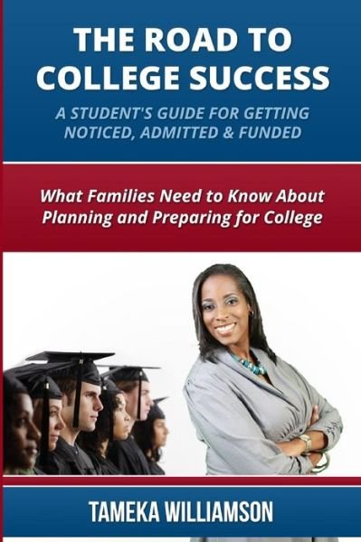Cover for Ms Tameka L Williamson · The Road to College Success: a Guide for Getting Noticed, Admitted &amp; Funded: What Families Need to Know About Planning &amp; Preparing for College (Paperback Bog) (2013)