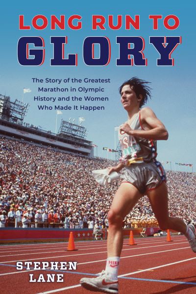 Cover for Stephen Lane · Long Run to Glory: The Story of the Greatest Marathon in Olympic History and the Women Who Made It Happen (Hardcover Book) (2023)