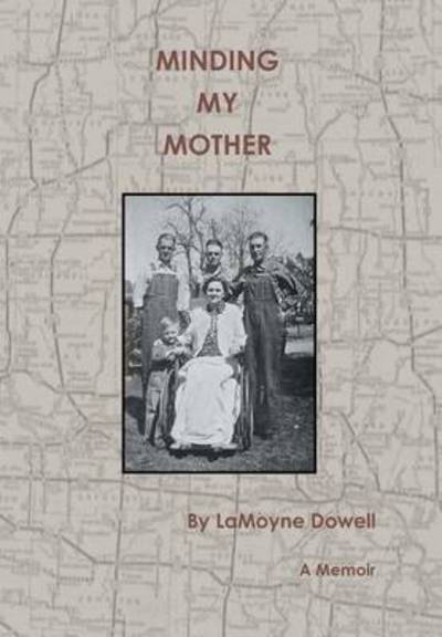 Cover for Lamoyne Dowell · Minding My Mother: a Memoir (Hardcover Book) (2013)