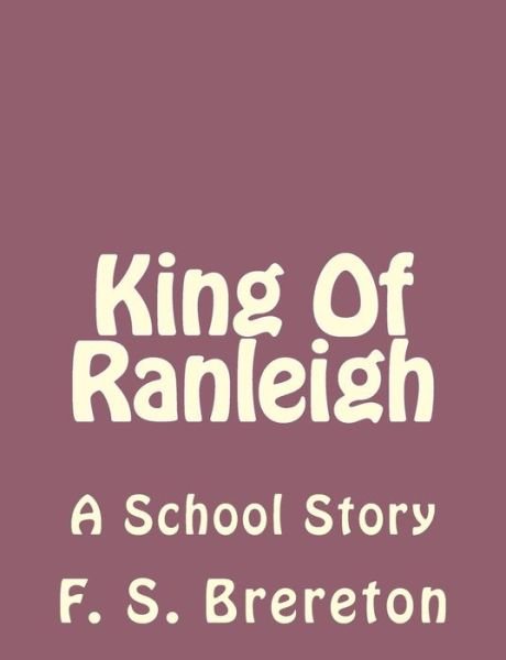 Cover for F S Brereton · King of Ranleigh: a School Story (Paperback Bog) (2013)