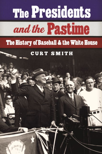 The Presidents and the Pastime: The History of Baseball and the White House - Curt Smith - Books - University of Nebraska Press - 9781496241023 - October 1, 2024