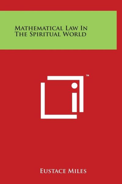 Cover for Eustace Miles · Mathematical Law in the Spiritual World (Hardcover Book) (2014)