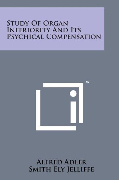 Study of Organ Inferiority and Its Psychical Compensation - Alfred Adler - Kirjat - Literary Licensing, LLC - 9781498180023 - torstai 7. elokuuta 2014