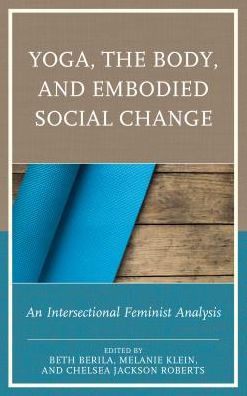 Cover for Beth Berila · Yoga, the Body, and Embodied Social Change: An Intersectional Feminist Analysis (Hardcover Book) (2016)