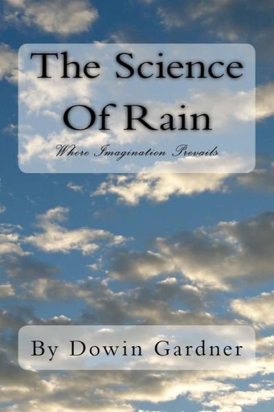 Cover for Dowin Gardner · The Science Of Rain: Where Imagination Prevails. (Taschenbuch) (2014)