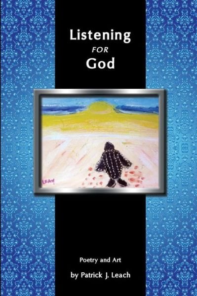Listening for God: Poetry and Art - Patrick J Leach - Libros - Createspace - 9781499620023 - 3 de julio de 2014