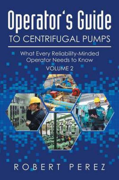 Cover for Robert Perez · Operator's Guide to Centrifugal Pumps, Volume 2: What Every Reliability-minded Operator Needs to Know (Paperback Book) (2014)