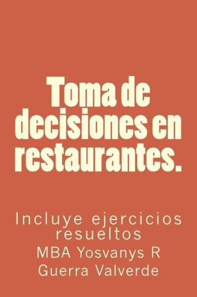 Cover for Mba Yosvanys R Guerra · Toma De Decisiones en Restaurantes.: Incluye Ejercicios Resueltos (Paperback Book) (2014)