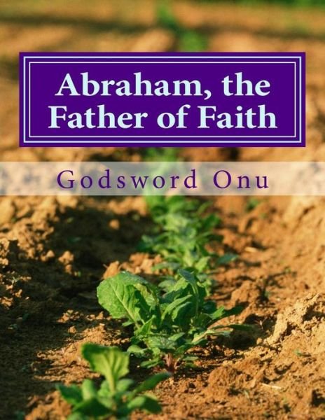 Cover for Apst Godsword Godswill Onu · Abraham, the Father of Faith: the Life of Abraham (Paperback Book) (2015)