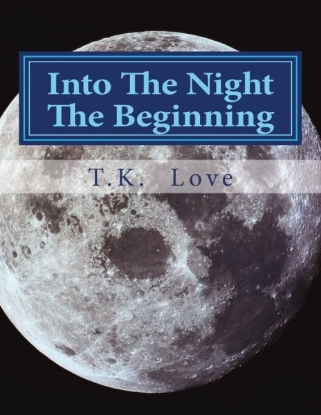 Cover for T K Love · Into the Night the Beginning (Pocketbok) (2015)
