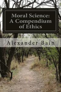 Cover for Alexander Bain · Moral Science: a Compendium of Ethics (Paperback Book) (2015)