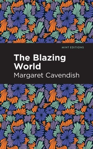 The Blazing World - Mint Editions - Margaret Cavendish - Books - Graphic Arts Books - 9781513269023 - January 21, 2021