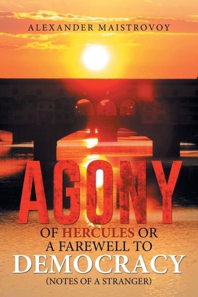 Agony of Hercules or a Farewell to Democracy (Notes of a Stranger) - Alexander Maistrovoy - Bücher - Xlibris Au - 9781514444023 - 5. Januar 2016