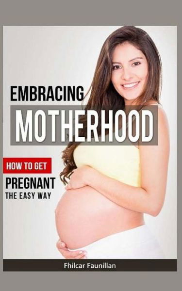Cover for Fhilcar Faunillan · Embracing Motherhood: How to Get Pregnant the Easy Way (Pocketbok) (2015)