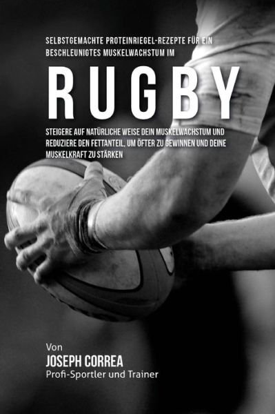 Cover for Correa (Zertifizierter Sport-Ernahrungsb · Selbstgemachte Proteinriegel-Rezepte fur ein beschleunigtes Muskelwachstum im Rugby (Pocketbok) (2015)
