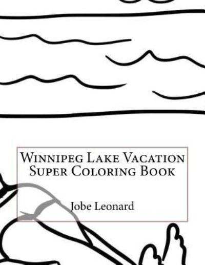 Cover for Jobe Leonard · Winnipeg Lake Vacation Super Coloring Book (Paperback Book) (2016)