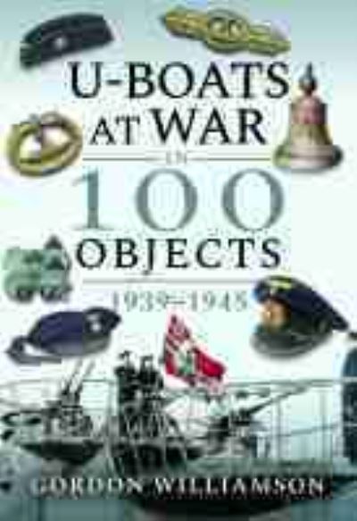 Cover for Gordon Williamson · U-Boats at War in 100 Objects, 1939-1945 - In 100 Objects (Inbunden Bok) (2020)