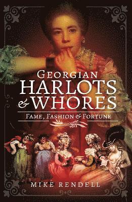 Cover for Mike Rendell · Georgian Harlots and Whores: Fame, Fashion &amp; Fortune (Hardcover Book) (2022)