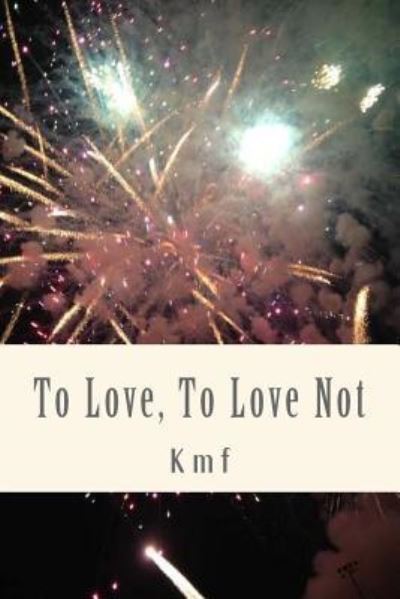 To Love, to Love Not - K M F - Books - Createspace Independent Publishing Platf - 9781535052023 - July 15, 2016